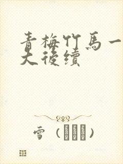 青梅竹马一起长大后续