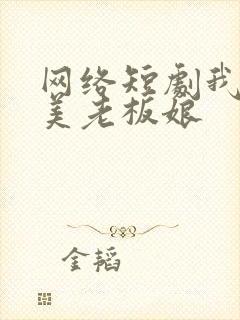 网络短剧我的绝美老板娘