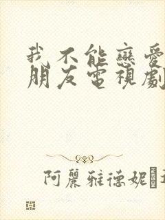 我不能恋爱的女朋友电视剧免费观看全集