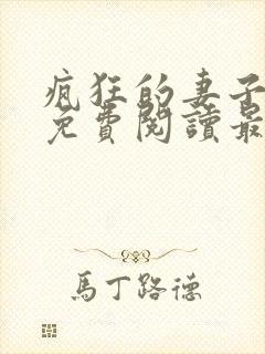 疯狂的妻子全文免费阅读最新章节