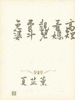 免费观看高清婆婆斗儿媳短剧