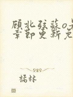 顾北弦苏o最新章节更新免费阅读