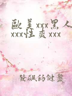 欧美xxx黑人xxx性爽xxx