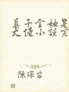 真千金她是全能大佬小说完整版本