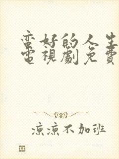 蛮好的人生观看电视剧免费