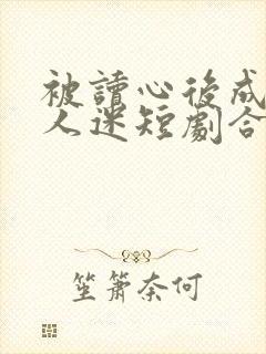 被读心后成了万人迷短剧合集