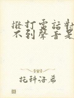 拨打电话对方听不到声音是怎么回事