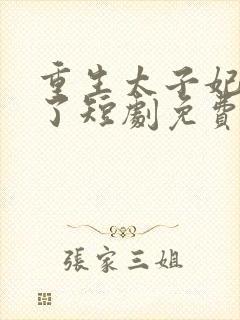 重生太子妃跑路了短剧免费观看