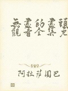 无尽的尽头在线观看全集免费