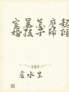 家暴怎么起诉离婚孩子归谁