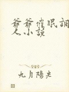 爷爷催眠调教美人小说