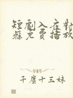 短剧入夜对她上瘾免费播放