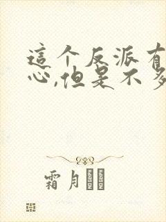 这个反派有点良心,但是不多下载