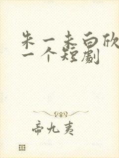 朱一未白欣怡第一个短剧