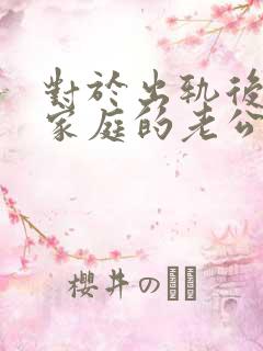 对于出轨后回归家庭的老公,妻子该怎么做