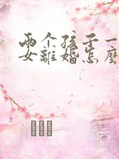 两个孩子一男一女离婚怎么判决抚养权