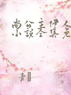 尚公主伊人睽睽小说全集免费看