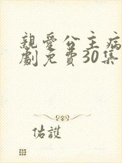 亲爱公主病电视剧免费30集