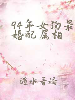94年女狗最佳婚配属相