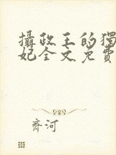 摄政王的独宠医妃全文免费阅读