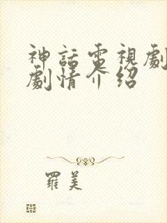 神话电视剧分集剧情介绍