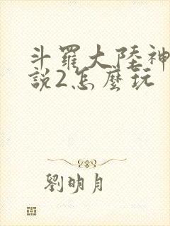 斗罗大陆神界传说2怎么玩