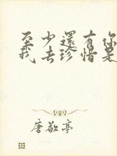 至少还有你值得我去珍惜是什么歌