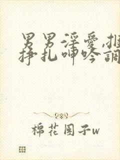 男男淫爱,捆绑挣扎呻吟调教