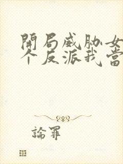 开局威胁女主这个反派我当定了