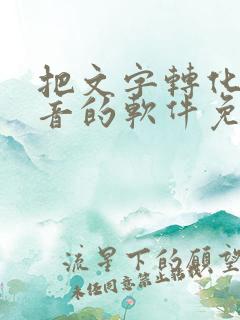 把文字转化成语音的软件免费