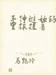 手伸进她的乳罩里揉搓着