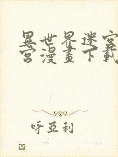 异世界迷宫开后宫漫画下载