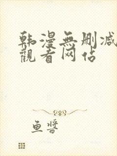 韩漫无删减在线观看网站