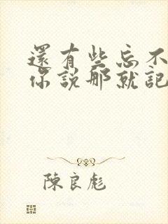 还有些忘不掉的你说那就记得吧