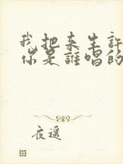 我把来生许给了你是谁唱的