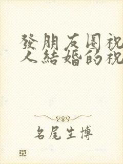 发朋友圈祝福新人结婚的祝福语简短