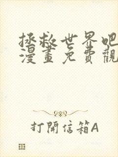 拯救世界吧大叔漫画免费观看下拉式