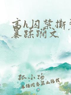 高h囚禁撕裂粗暴蹂躏文