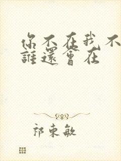 你不在我不在 谁还会在