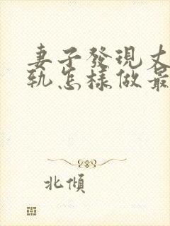 妻子发现丈夫出轨怎样做最聪明