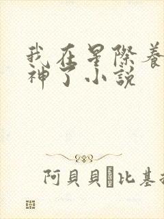 我在星际养崽成神了小说