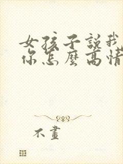 女孩子说我讨厌你怎么高情商回复