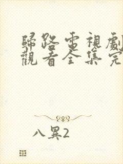 归路电视剧免费观看全集完整版高清