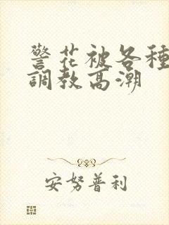 警花被各种刑具调教高潮