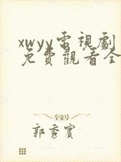 xwyy电视剧免费观看全集高清