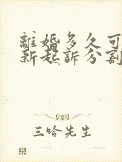 离婚多久可以重新起诉分割财产