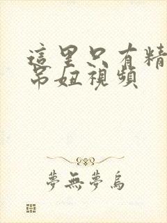 这里只有精品好吊妞视频