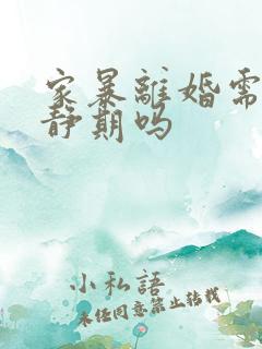 家暴离婚需要冷静期吗