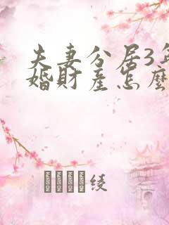 夫妻分居3年离婚财产怎么分配