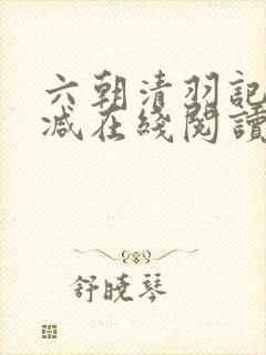 六朝清羽记无删减在线阅读